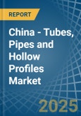 China - Tubes, Pipes and Hollow Profiles (of Iron or Steel) - Market Analysis, Forecast, Size, Trends and Insights- Product Image