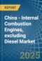 China - Internal Combustion Engines, excluding Diesel (Other than for Motor Vehicles and Aircraft) - Market Analysis, forecast, Size, Trends and Insights - Product Image