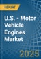 U.S. - Motor Vehicle Engines (Spark-Ignition) - Market Analysis, Forecast, Size, Trends and Insights - Product Thumbnail Image