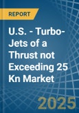 U.S. - Turbo-Jets of a Thrust not Exceeding 25 Kn - Market analysis, Forecast, Size, Trends and Insights- Product Image