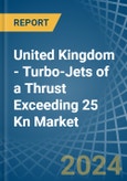 United Kingdom - Turbo-Jets of a Thrust Exceeding 25 Kn - Market analysis, Forecast, Size, Trends and Insights- Product Image