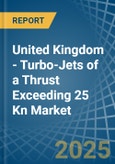 United Kingdom - Turbo-Jets of a Thrust Exceeding 25 Kn - Market analysis, Forecast, Size, Trends and Insights- Product Image