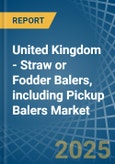 United Kingdom - Straw or Fodder Balers, including Pickup Balers - Market Analysis, Forecast, Size, Trends and Insights- Product Image