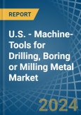 U.S. - Machine-Tools for Drilling, Boring or Milling Metal - Market Analysis, forecast, Size, Trends and Insights- Product Image