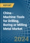 China - Machine-Tools for Drilling, Boring or Milling Metal - Market Analysis, forecast, Size, Trends and Insights - Product Image
