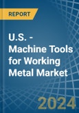 U.S. - Machine Tools for Working Metal - Market Analysis, forecast, Size, Trends and Insights- Product Image