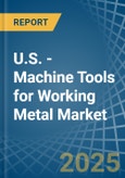 U.S. - Machine Tools for Working Metal - Market Analysis, forecast, Size, Trends and Insights- Product Image