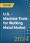 U.S. - Machine Tools for Working Metal - Market Analysis, forecast, Size, Trends and Insights - Product Thumbnail Image