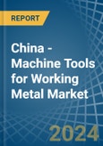 China - Machine Tools for Working Metal - Market Analysis, forecast, Size, Trends and Insights- Product Image