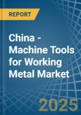 China - Machine Tools for Working Metal - Market Analysis, forecast, Size, Trends and Insights- Product Image