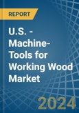 U.S. - Machine-Tools for Working Wood - Market Analysis, forecast, Size, Trends and Insights- Product Image