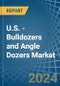 U.S. - Bulldozers and Angle Dozers - Market Analysis, Forecast, Size, Trends and Insights - Product Image