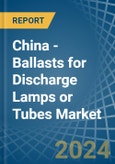 China - Ballasts for Discharge Lamps or Tubes - Market Analysis, forecast, Size, Trends and Insights- Product Image