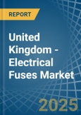United Kingdom - Electrical Fuses - Market Analysis, Forecast, Size, Trends and Insights- Product Image