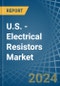 U.S. - Electrical Resistors (Except Heating Resistors) - Market Analysis, Forecast, Size, Trends and Insights - Product Thumbnail Image
