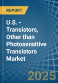 U.S. - Transistors, Other than Photosensitive Transistors - Market Analysis, Forecast, Size, Trends and Insights- Product Image