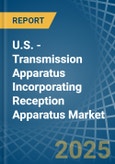 U.S. - Transmission Apparatus Incorporating Reception Apparatus - Market Analysis, Forecast, Size, Trends and Insights- Product Image