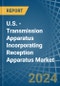 U.S. - Transmission Apparatus Incorporating Reception Apparatus - Market Analysis, Forecast, Size, Trends and Insights - Product Thumbnail Image