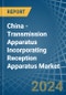 China - Transmission Apparatus Incorporating Reception Apparatus - Market Analysis, Forecast, Size, Trends and Insights - Product Thumbnail Image
