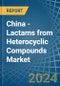 China - Lactams from Heterocyclic Compounds - Market Analysis, Forecast, Size, Trends and Insights - Product Image