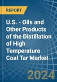 U.S. - Oils and Other Products of the Distillation of High Temperature Coal Tar - Market Analysis, Forecast, Size, Trends and Insights- Product Image