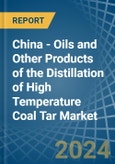 China - Oils and Other Products of the Distillation of High Temperature Coal Tar - Market Analysis, Forecast, Size, Trends and Insights- Product Image