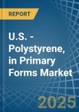 U.S. - Polystyrene, in Primary Forms - Market Analysis, Forecast, Size, Trends and insights- Product Image