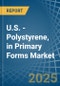U.S. - Polystyrene, in Primary Forms - Market Analysis, Forecast, Size, Trends and insights - Product Thumbnail Image
