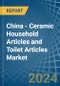 China - Ceramic Household Articles and Toilet Articles - Market Analysis, Forecast, Size, Trends and Insights - Product Thumbnail Image