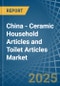 China - Ceramic Household Articles and Toilet Articles - Market Analysis, Forecast, Size, Trends and Insights - Product Thumbnail Image