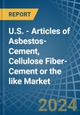 U.S. - Articles of Asbestos-Cement, Cellulose Fiber-Cement or the like - Market Analysis, Forecast, Size, Trends and Insights- Product Image