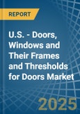 U.S. - Doors, Windows and Their Frames and Thresholds for Doors (of Iron, Steel or Aluminium) - Market Analysis, forecast, Size, Trends and Insights- Product Image