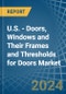 U.S. - Doors, Windows and Their Frames and Thresholds for Doors (of Iron, Steel or Aluminium) - Market Analysis, forecast, Size, Trends and Insights - Product Image