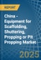 China - Equipment for Scaffolding, Shuttering, Propping or Pit Propping - Market Analysis, forecast, Size, Trends and Insights - Product Image