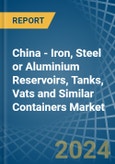 China - Iron, Steel or Aluminium Reservoirs, Tanks, Vats and Similar Containers - Market Analysis, Forecast, Size, Trends and Insights- Product Image