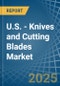 U.S. - Knives and Cutting Blades (for Machines or for Mechanical Appliances) - Market Analysis, forecast, Size, Trends and Insights - Product Thumbnail Image