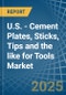 U.S. - Cement Plates, Sticks, Tips and the like for Tools - Market Analysis, forecast, Size, Trends and Insights - Product Thumbnail Image