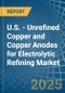 U.S. - Unrefined Copper and Copper Anodes for Electrolytic Refining - Market Analysis, forecast, Size, Trends and Insights - Product Image