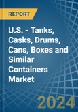 U.S. - Tanks, Casks, Drums, Cans, Boxes and Similar Containers - Market Analysis, Forecast, Size, Trends and Insights- Product Image