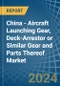 China - Aircraft Launching Gear, Deck-Arrestor or Similar Gear and Parts Thereof - Market Analysis, Forecast, Size, Trends and Insights - Product Image