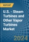 U.S. - Steam Turbines and Other Vapor Turbines - Market Analysis, Forecast, Size, Trends and Insights - Product Image