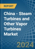 China - Steam Turbines and Other Vapor Turbines - Market Analysis, Forecast, Size, Trends and Insights- Product Image