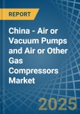 China - Air or Vacuum Pumps and Air or Other Gas Compressors - Market Analysis, Forecast, Size, Trends and Insights- Product Image