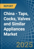 China - Taps, Cocks, Valves and Similar Appliances - Market Analysis, Forecast, Size, Trends and Insights- Product Image