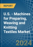 U.S. - Machines for Preparing, Weaving and Knitting Textiles - Market Analysis, forecast, Size, Trends and Insights- Product Image