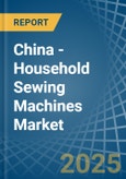 China - Household Sewing Machines - Market Analysis, Forecast, Size, Trends and Insights- Product Image