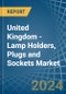 United Kingdom - Lamp Holders, Plugs and Sockets - Market Analysis, Forecast, Size, Trends and Insights - Product Thumbnail Image