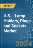 U.S. - Lamp Holders, Plugs and Sockets - Market Analysis, Forecast, Size, Trends and Insights- Product Image