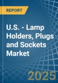 U.S. - Lamp Holders, Plugs and Sockets - Market Analysis, Forecast, Size, Trends and Insights- Product Image