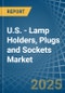 U.S. - Lamp Holders, Plugs and Sockets - Market Analysis, Forecast, Size, Trends and Insights - Product Thumbnail Image